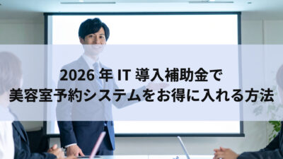 【最大●●万】2026年IT導入補助金で美容室予約システムをお得に入れる方法
