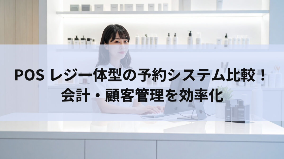 POSレジ一体型の予約システム比較！会計・顧客管理を効率化