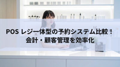 POSレジ一体型の予約システム比較！会計・顧客管理を効率化