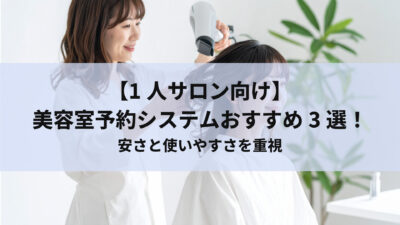 【1人サロン向け】美容室予約システムおすすめ3選！安さと使いやすさを重視